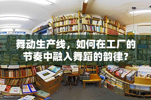 舞动生产线，如何在工厂的节奏中融入舞蹈的韵律？