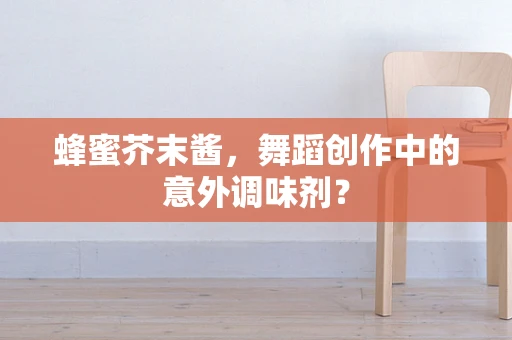 蜂蜜芥末酱，舞蹈创作中的意外调味剂？
