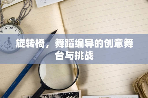 旋转椅，舞蹈编导的创意舞台与挑战