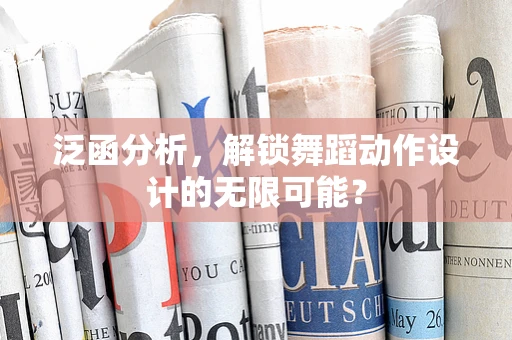 泛函分析，解锁舞蹈动作设计的无限可能？