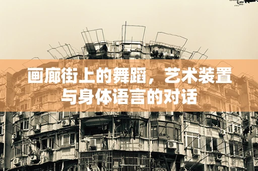 画廊街上的舞蹈，艺术装置与身体语言的对话