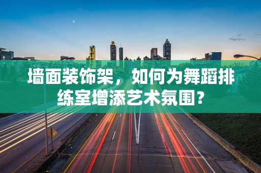 墙面装饰架，如何为舞蹈排练室增添艺术氛围？