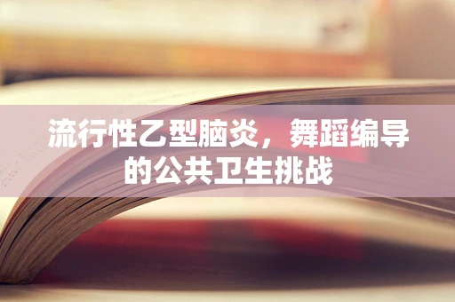 流行性乙型脑炎，舞蹈编导的公共卫生挑战