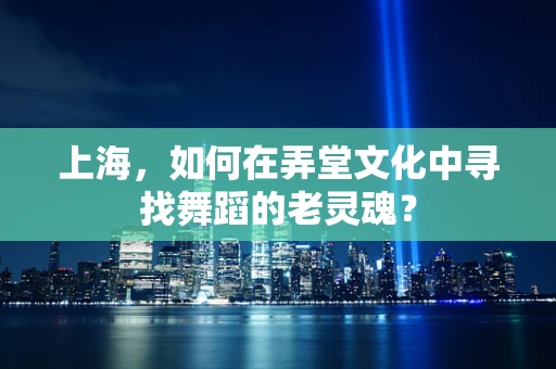 上海，如何在弄堂文化中寻找舞蹈的老灵魂？