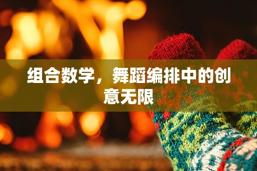组合数学，舞蹈编排中的创意无限