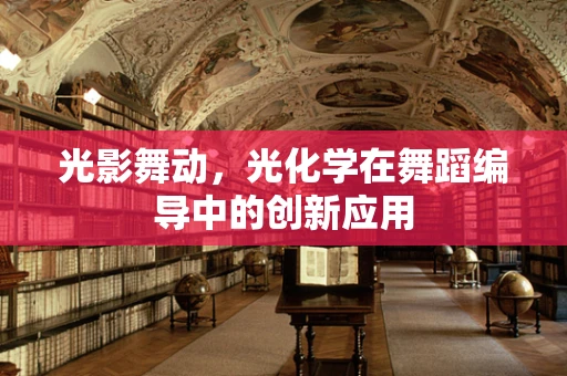光影舞动，光化学在舞蹈编导中的创新应用