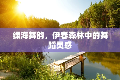 绿海舞韵，伊春森林中的舞蹈灵感
