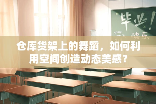 仓库货架上的舞蹈，如何利用空间创造动态美感？
