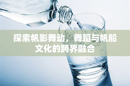 探索帆影舞动，舞蹈与帆船文化的跨界融合