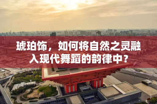 琥珀饰，如何将自然之灵融入现代舞蹈的韵律中？