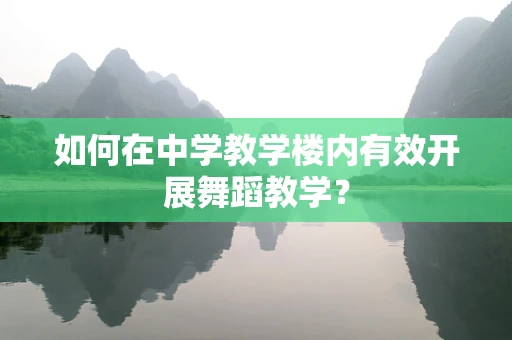 如何在中学教学楼内有效开展舞蹈教学？