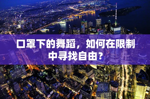 口罩下的舞蹈，如何在限制中寻找自由？