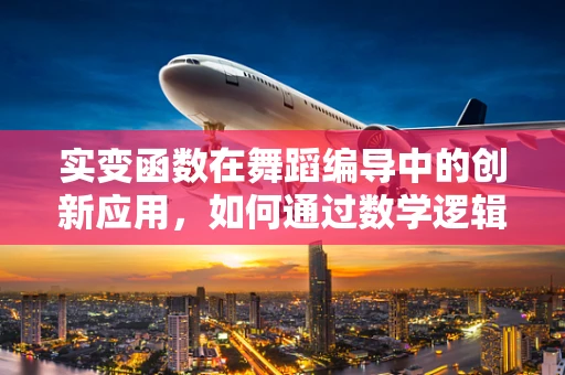 实变函数在舞蹈编导中的创新应用，如何通过数学逻辑构建舞蹈的动态美学？