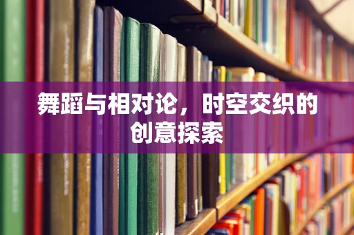 舞蹈与相对论，时空交织的创意探索