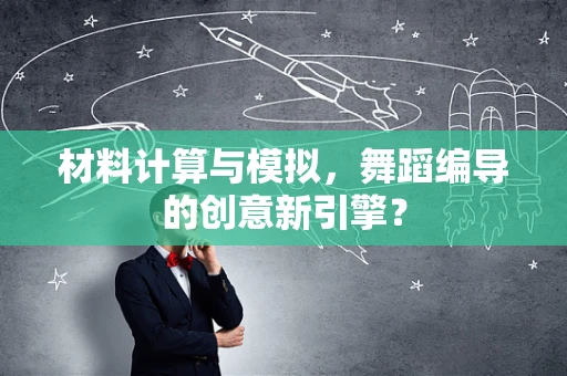 材料计算与模拟，舞蹈编导的创意新引擎？