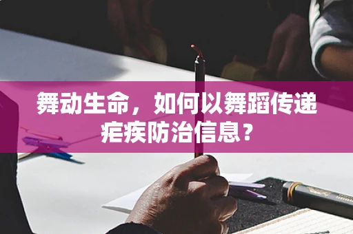 舞动生命，如何以舞蹈传递疟疾防治信息？