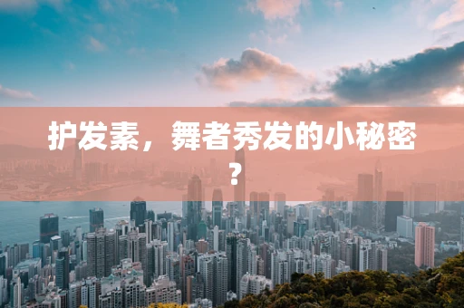 护发素，舞者秀发的小秘密？