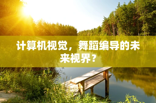 计算机视觉，舞蹈编导的未来视界？