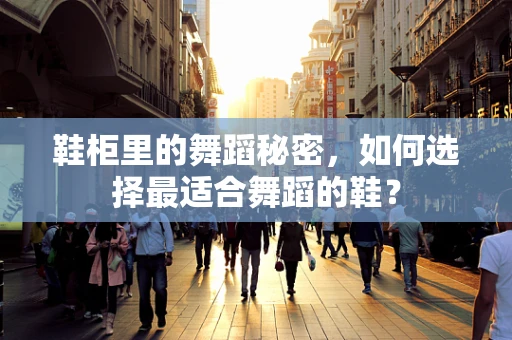 鞋柜里的舞蹈秘密，如何选择最适合舞蹈的鞋？