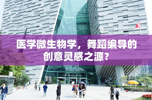 医学微生物学，舞蹈编导的创意灵感之源？