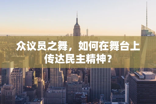 众议员之舞，如何在舞台上传达民主精神？