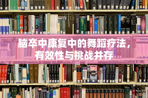 脑卒中康复中的舞蹈疗法，有效性与挑战并存