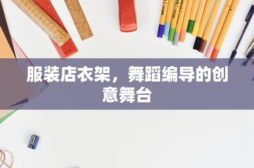 服装店衣架，舞蹈编导的创意舞台