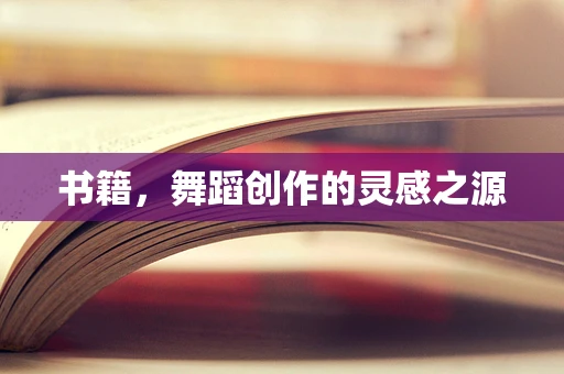 书籍，舞蹈创作的灵感之源