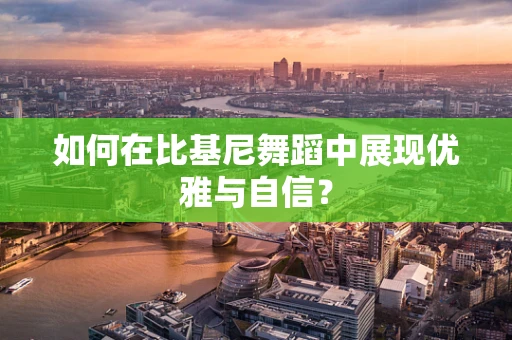 如何在比基尼舞蹈中展现优雅与自信？