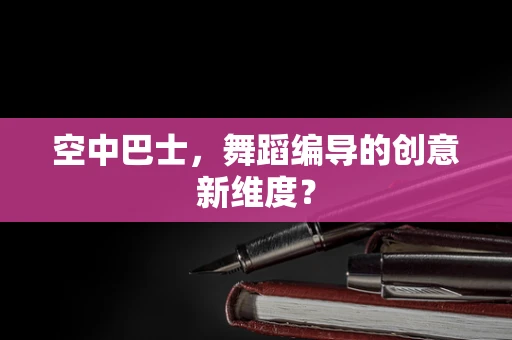 空中巴士，舞蹈编导的创意新维度？