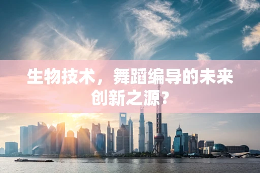 生物技术，舞蹈编导的未来创新之源？
