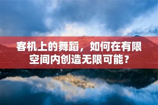 客机上的舞蹈，如何在有限空间内创造无限可能？