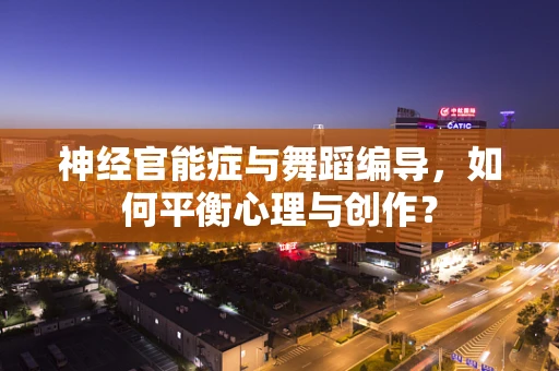 神经官能症与舞蹈编导，如何平衡心理与创作？