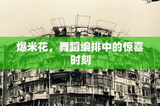 爆米花，舞蹈编排中的惊喜时刻