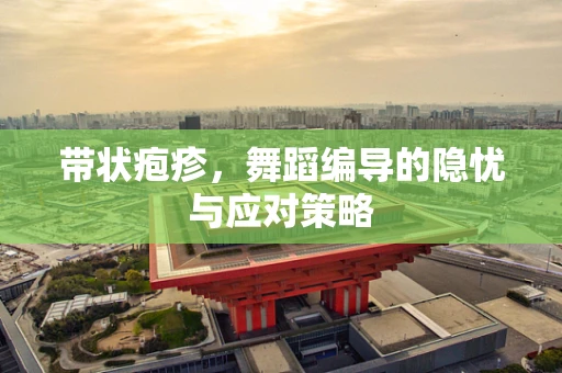 带状疱疹，舞蹈编导的隐忧与应对策略