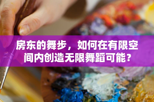 房东的舞步，如何在有限空间内创造无限舞蹈可能？