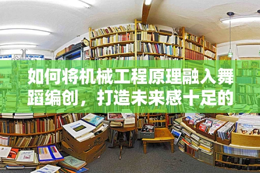 如何将机械工程原理融入舞蹈编创，打造未来感十足的舞台表演？