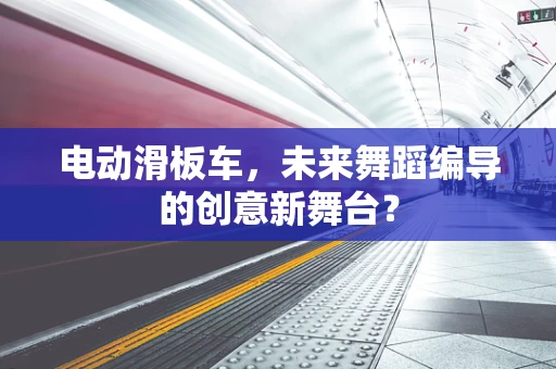 电动滑板车，未来舞蹈编导的创意新舞台？
