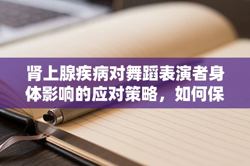 肾上腺疾病对舞蹈表演者身体影响的应对策略，如何保持舞台上的活力与健康？