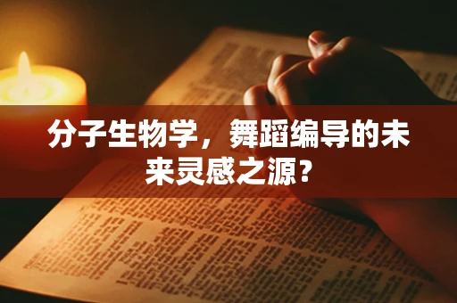 分子生物学，舞蹈编导的未来灵感之源？