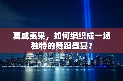 夏威夷果，如何编织成一场独特的舞蹈盛宴？