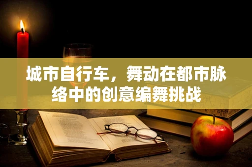 城市自行车，舞动在都市脉络中的创意编舞挑战