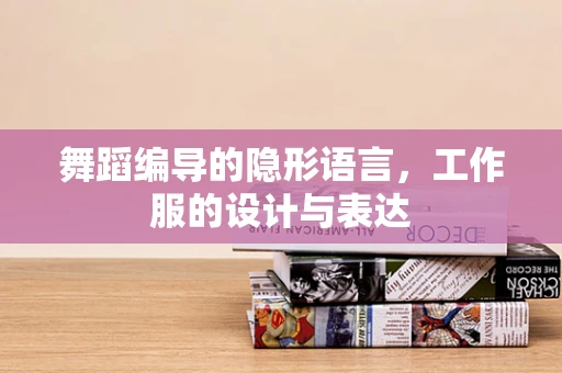 舞蹈编导的隐形语言，工作服的设计与表达