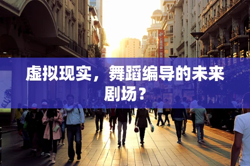 虚拟现实，舞蹈编导的未来剧场？