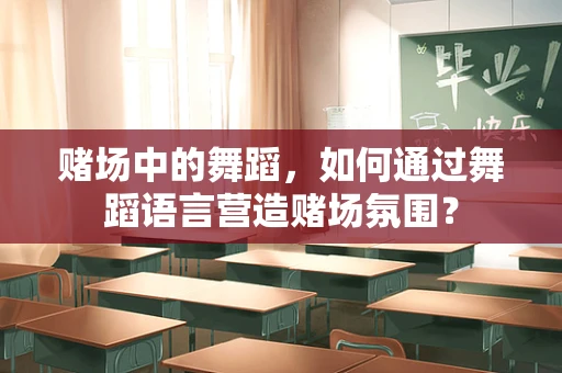 赌场中的舞蹈，如何通过舞蹈语言营造赌场氛围？