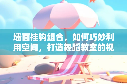 墙面挂钩组合，如何巧妙利用空间，打造舞蹈教室的视觉与实用双重效果？