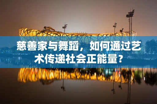 慈善家与舞蹈，如何通过艺术传递社会正能量？