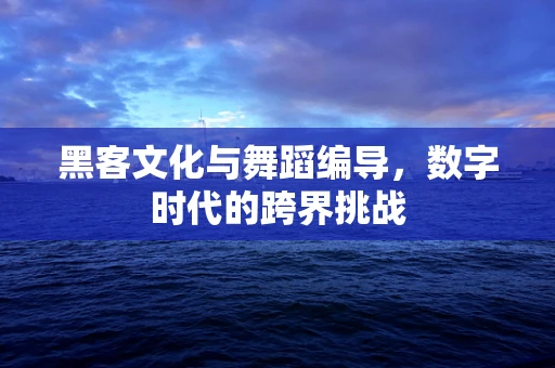 黑客文化与舞蹈编导，数字时代的跨界挑战