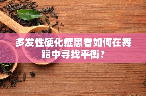 多发性硬化症患者如何在舞蹈中寻找平衡？