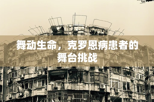 舞动生命，克罗恩病患者的舞台挑战